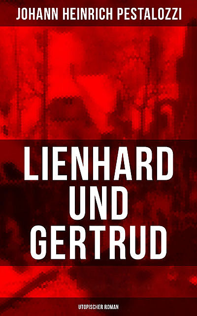 Lienhard und Gertrud (Utopischer Roman), Johann Heinrich Pestalozzi