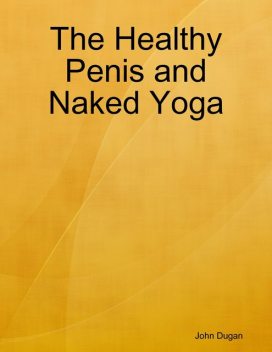 The Healthy Penis and Naked Yoga, John Dugan