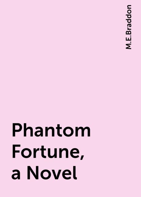 Phantom Fortune, a Novel, M.E.Braddon