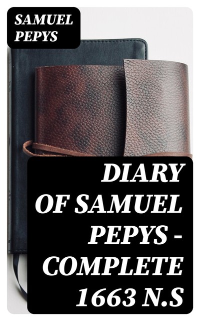 Diary of Samuel Pepys — Complete 1663 N.S, Samuel Pepys