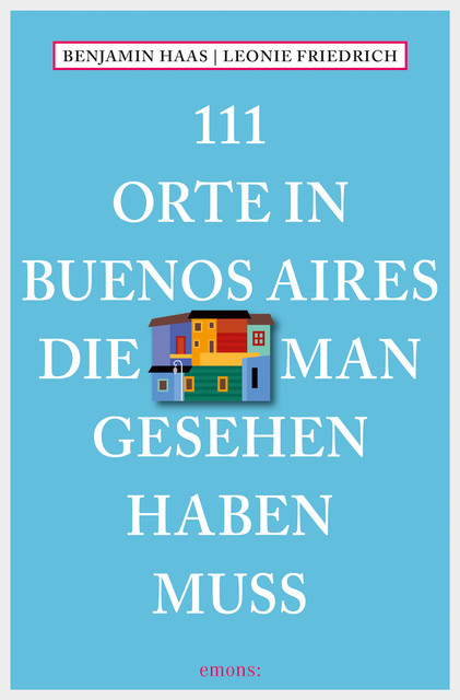 111 Orte in Buenos Aires, die man gesehen haben muss, Benjamin Haas, Leonie Friedrich