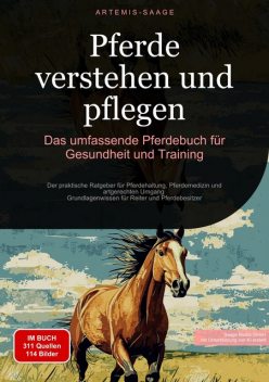 Pferde verstehen und pflegen: Das umfassende Pferdebuch für Gesundheit und Training, Artemis Saage