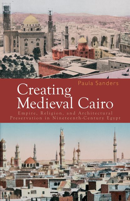 Creating Medieval Cairo, Paula Sanders