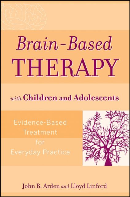 Brain-Based Therapy with Children and Adolescents, John B.Arden, Lloyd Linford