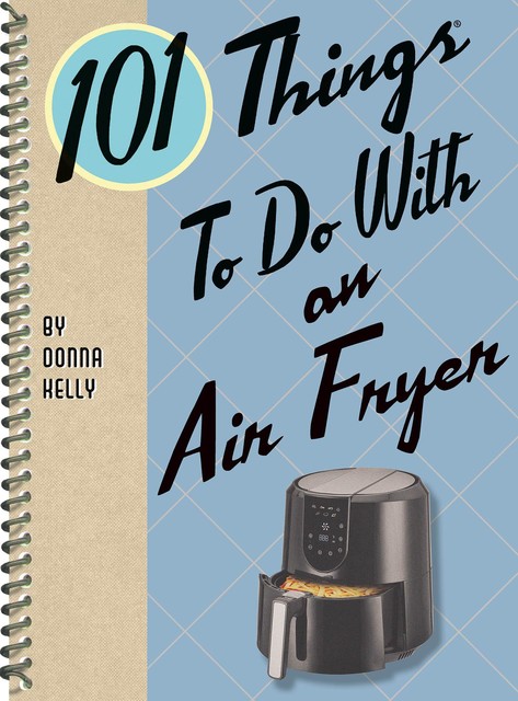 101 Things To Do With an Air Fryer, Donna Kelly