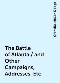 The Battle of Atlanta / and Other Campaigns, Addresses, Etc, Grenville Mellen Dodge