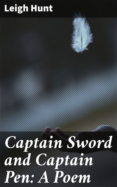 Captain Sword and Captain Pen: A Poem, Leigh Hunt