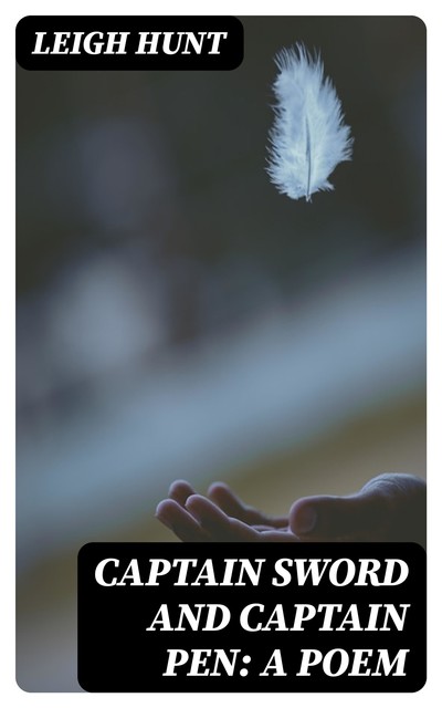 Captain Sword and Captain Pen: A Poem, Leigh Hunt
