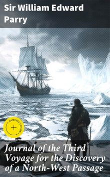 Journal of the Third Voyage for the Discovery of a North-West Passage, Sir William Edward Parry