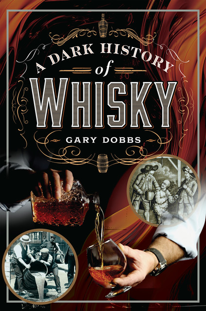 A Dark History of Whisky, Gary Dobbs