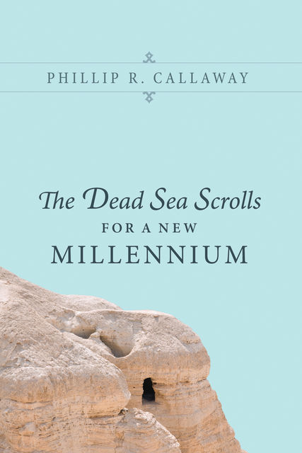 The Dead Sea Scrolls for a New Millennium, Phillip R. Callaway