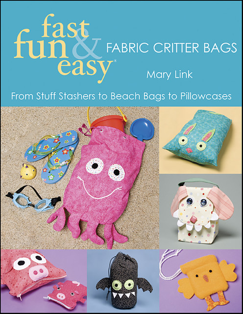 Fast, Fun & Easy Fabric Critter Bags, Mary Link