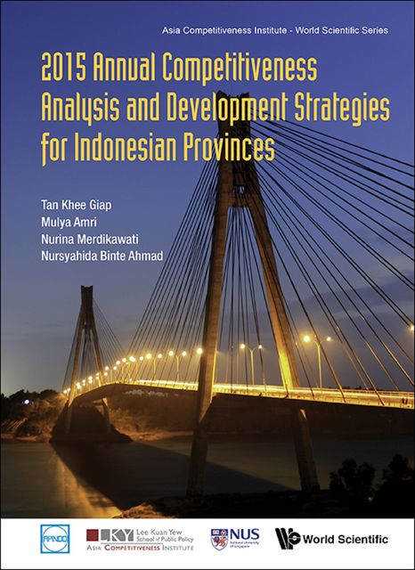 2015 Annual Competitiveness Analysis and Development Strategies for Indonesian Provinces, Khee Giap Tan, Mulya Amri, Nurina Merdikawati, Nursyahida Ahmad