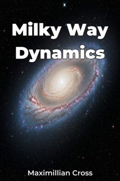 Milky Way Dynamics, Maximillian Cross