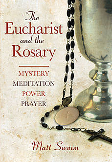 The Eucharist and the Rosary, Matt Swaim