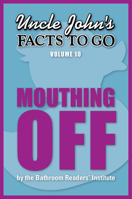 Uncle John's Facts to Go Mouthing Off, The Bathroom Readers’ Institute