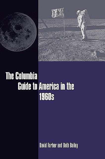 The Columbia Guide to America in the 1960s, Beth Bailey, David Farber