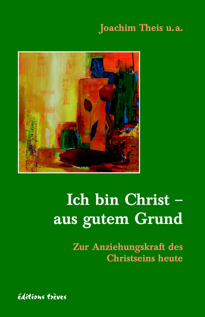 Ich bin Christ – aus gutem Grund, Joachim Theis u.a.