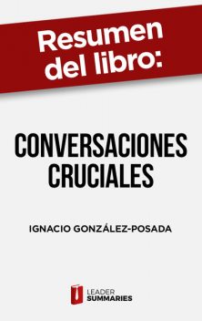 Resumen del libro “Conversaciones cruciales” de Ignacio González-Posada, Leader Summaries