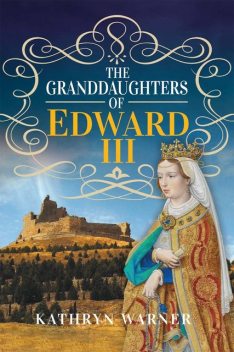 The Granddaughters of Edward III, Kathryn Warner