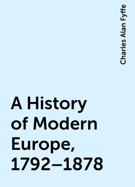 A History of Modern Europe, 1792–1878, Charles Alan Fyffe