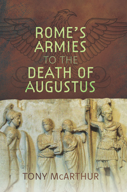 Rome's Armies to the Death of Augustus, Tony McArthur