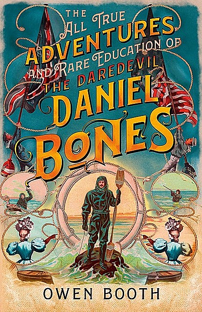 The All True Adventures (and Rare Education) of the Daredevil Daniel Bones, Owen Booth