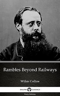 Rambles Beyond Railways by Wilkie Collins – Delphi Classics (Illustrated), Wilkie Collins