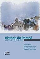 História do Paraná: séculos XIX e XX, Angelo Priori, Luciana Regina Pomari, Silvia Maria Amâncio, Veronica Karina Ipólito
