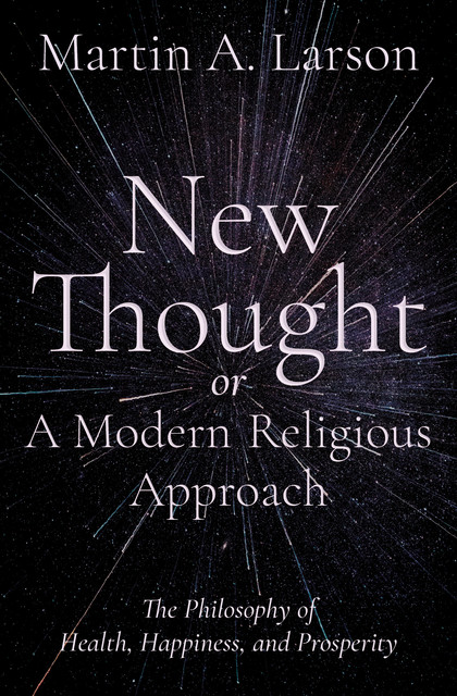 New Thought, or A Modern Religious Approach, Martin Alfred Larson