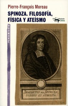 Spinoza. Filosofía, física y ateísmo, Pierre-François Moreau