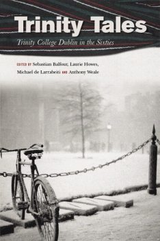 Trinity Tales: Trinity College Dublin in the Sixties, Sebastian Balfour