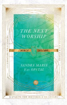 The Next Worship Bible Study, Sandra Maria Van Opstal