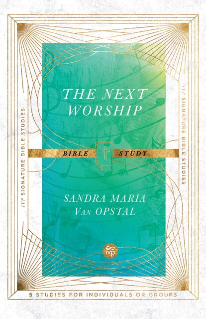 The Next Worship Bible Study, Sandra Maria Van Opstal
