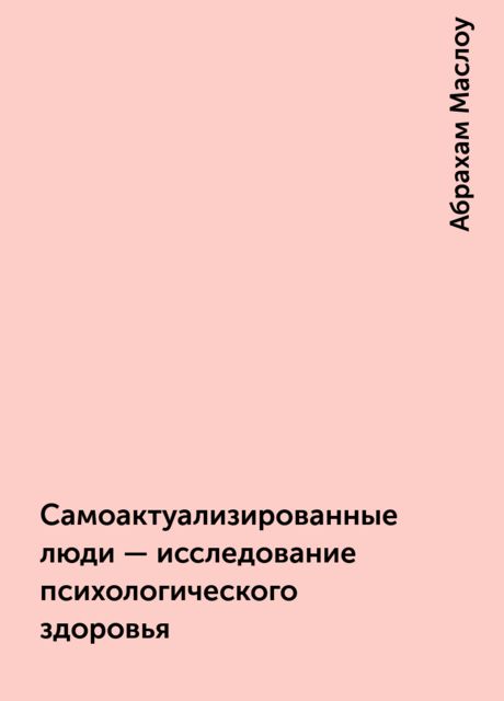 Самоактуализированные люди – исследование психологического здоровья, Абрахам Маслоу