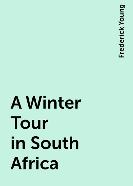 A Winter Tour in South Africa, Frederick Young