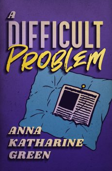 A Difficult Problem and Other Stories, Anna Katherine Green