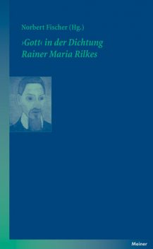 Gott‹ in der Dichtung Rainer Maria Rilkes, Norbert Fischer