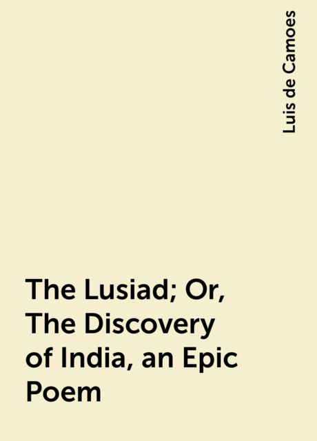 The Lusiad; Or, The Discovery of India, an Epic Poem, Luis de Camoes