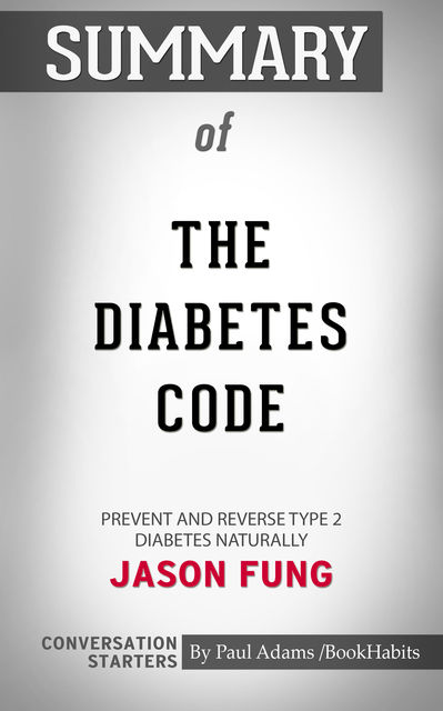 Summary of The Diabetes Code: Prevent and Reverse Type 2 Diabetes Naturally: Conversation Starters, Paul Adams