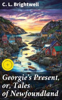Georgie's Present, or, Tales of Newfoundland, C.L. Brightwell