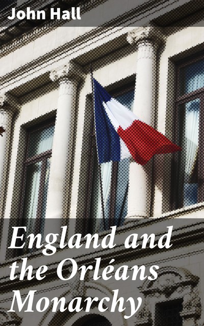 England and the Orléans Monarchy, John Hall