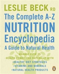 Complete A-Z Nutrition Encyclopedia: a Guide To Natural Health, Leslie Beck