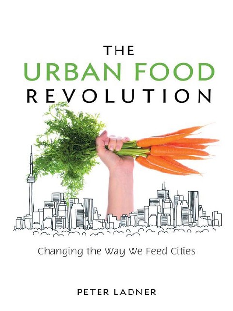 The Urban Food Revolution, Peter Ladner