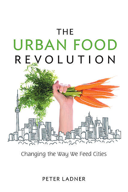 The Urban Food Revolution, Peter Ladner