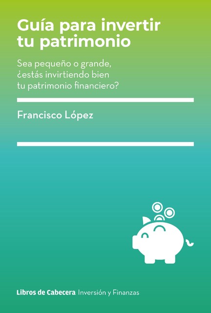 Guía para invertir tu patrimonio, Francisco López