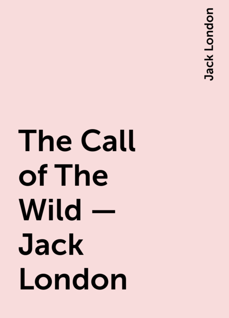 The Call of The Wild – Jack London, Jack London