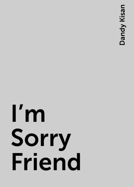I’m Sorry Friend, Dandy Kisan