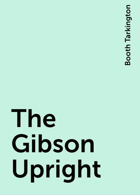 The Gibson Upright, Booth Tarkington