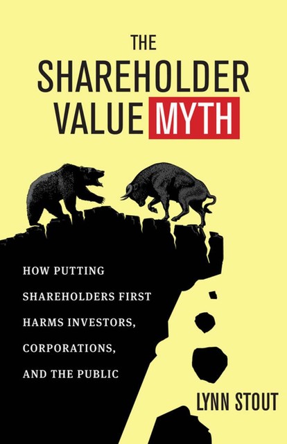 The Shareholder Value Myth, Lynn Stout